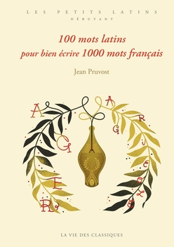 100 mots latins pour bien écrire 1000 mots français - Latin Les Belles Lettres - Ed.25 - Manuel num 100 mots latins pour bien écrire 1000 mots français - Latin Les Belles Lettres - Ed.25 - Manuel num